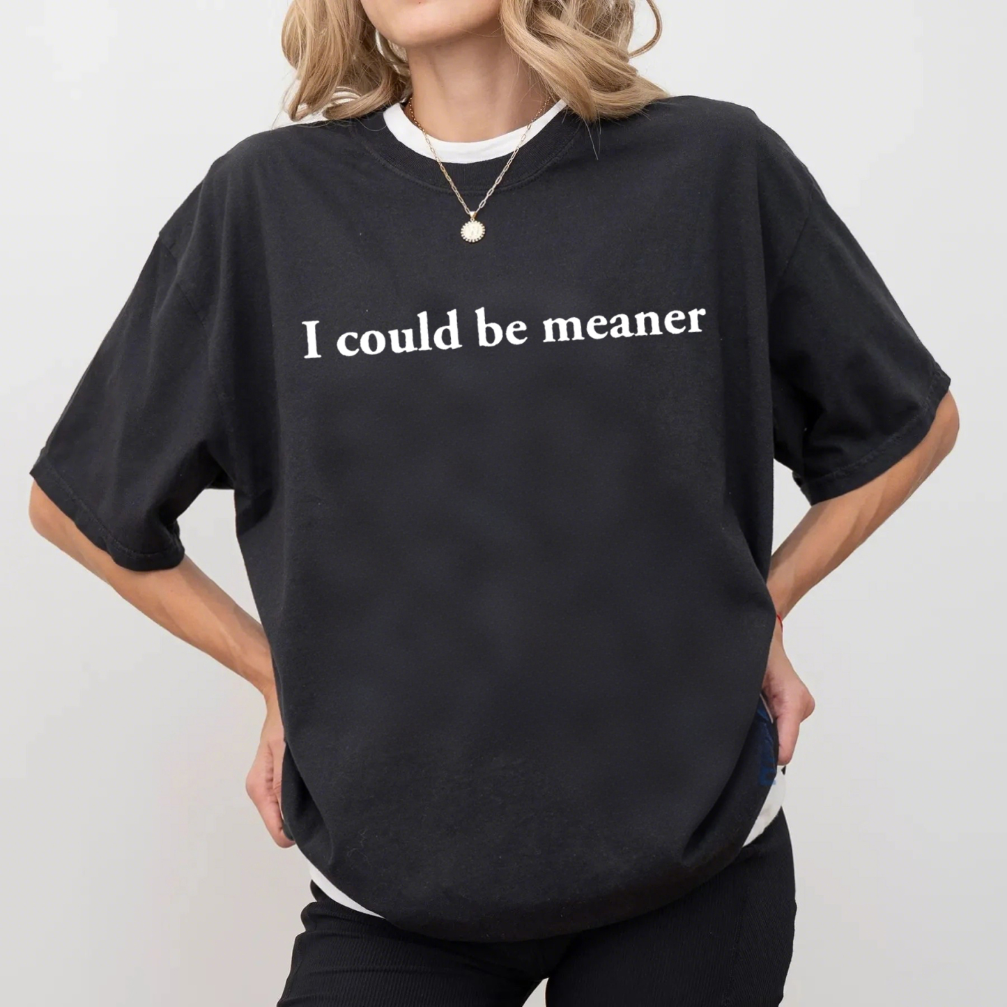 I Could Be Meaner T-Shirt