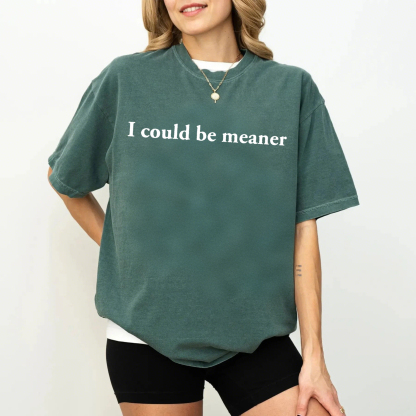 I Could Be Meaner T-Shirt