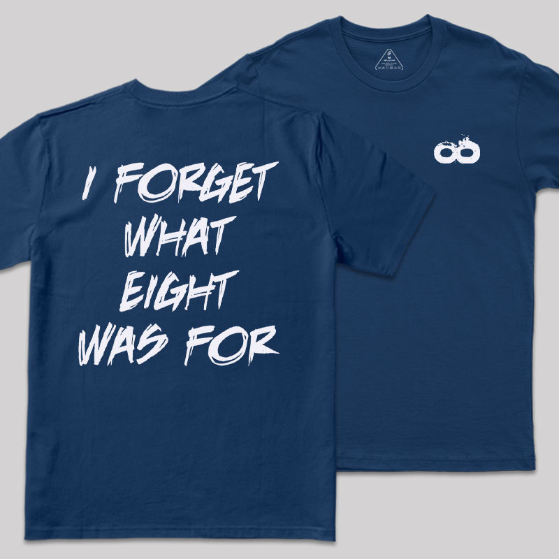 I FORGET WHAT EIGHT WAS FOR Front and Back Printing Geek T-Shirt