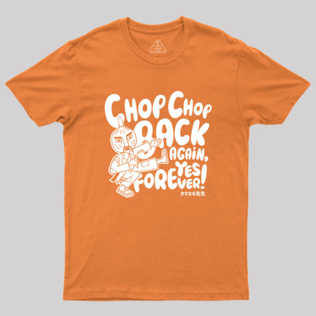 Chop Chop Back Again Geek T-Shirt
