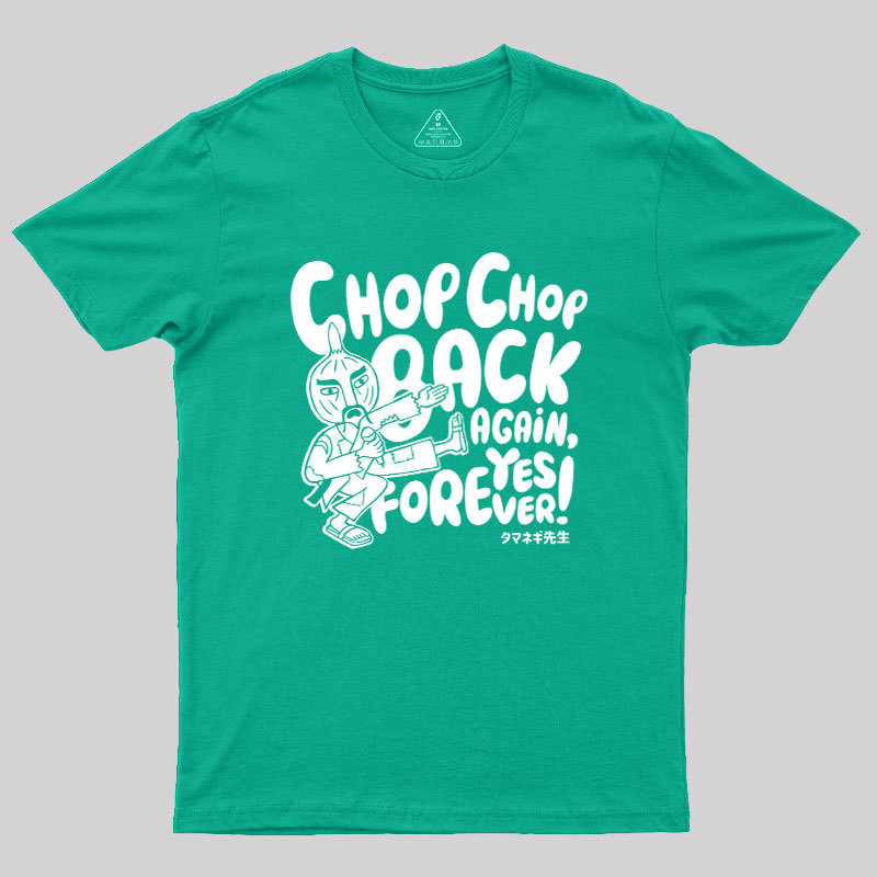 Chop Chop Back Again Geek T-Shirt