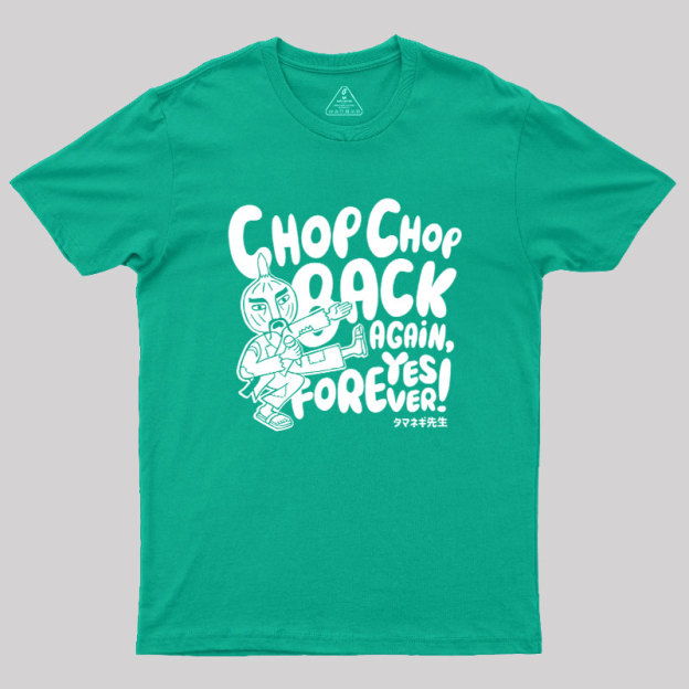 Chop Chop Back Again Geek T-Shirt