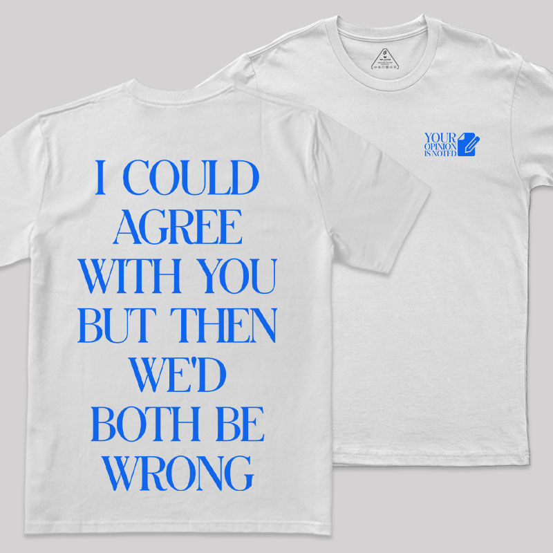 But Then We'd Both Be Wrong Front and Back Printing Geek T-Shirt