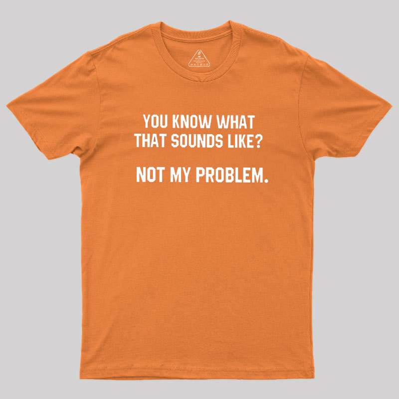Not My Problem Geek T-Shirt