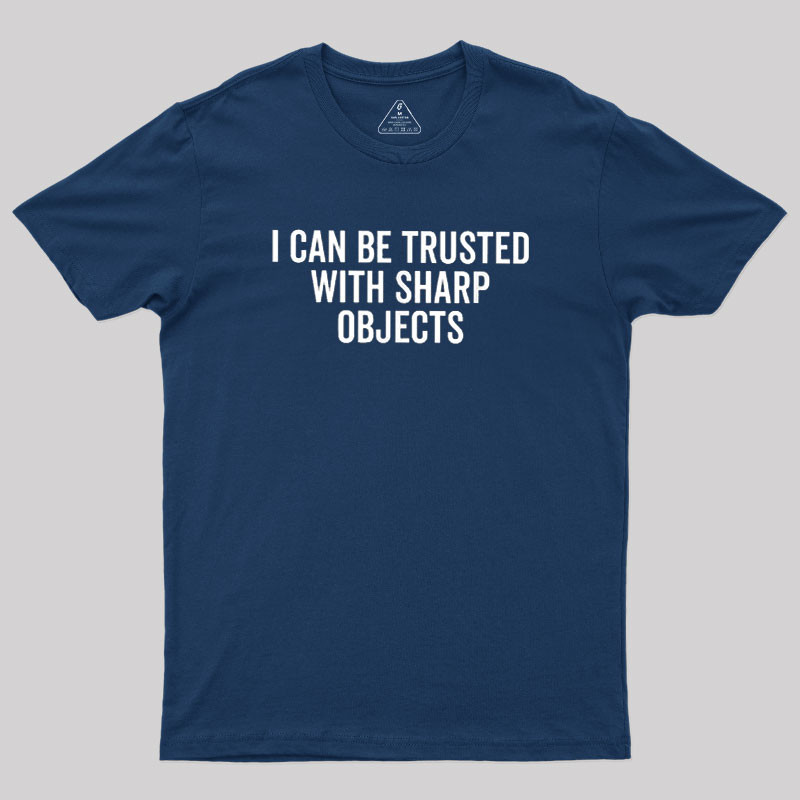 I Can Be Trusted With Sharp Objects Geek T-Shirt