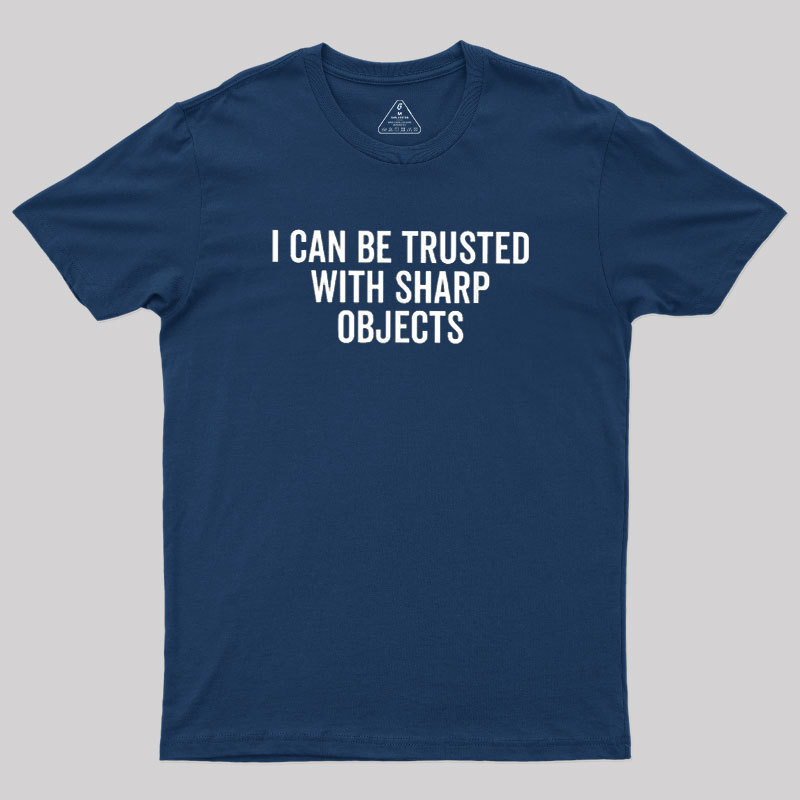 I Can Be Trusted With Sharp Objects Geek T-Shirt