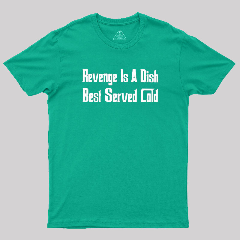 Revenge Is A Dish Best Served Cold Geek T-Shirt