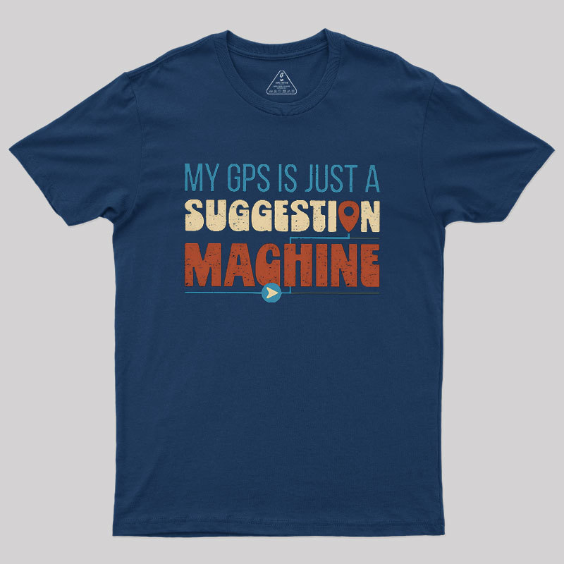 My GPS is Just a Suggestion Machine Geek T-Shirt