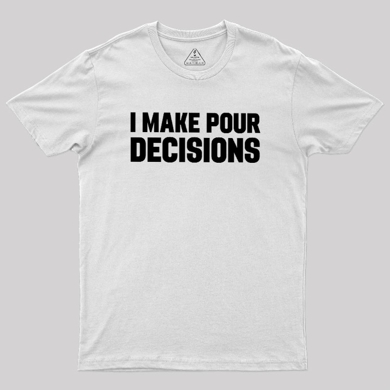 I Make Pour Decisions Geek T-Shirt