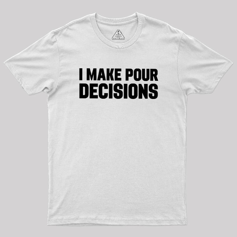 I Make Pour Decisions Geek T-Shirt