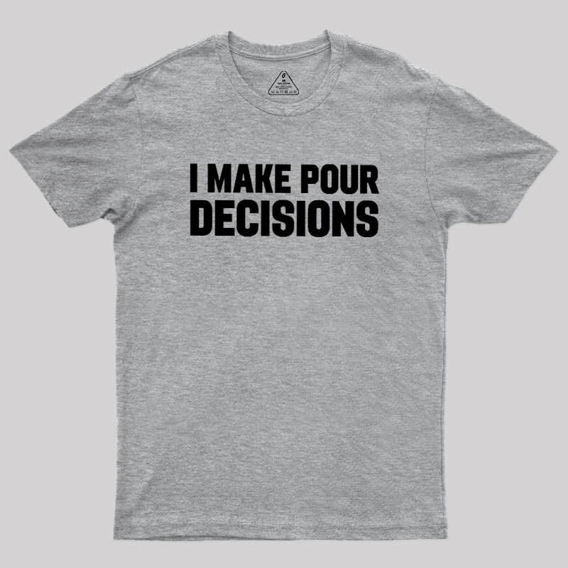 I Make Pour Decisions Geek T-Shirt