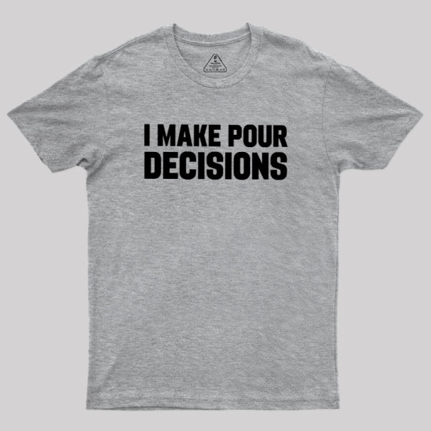 I Make Pour Decisions Geek T-Shirt