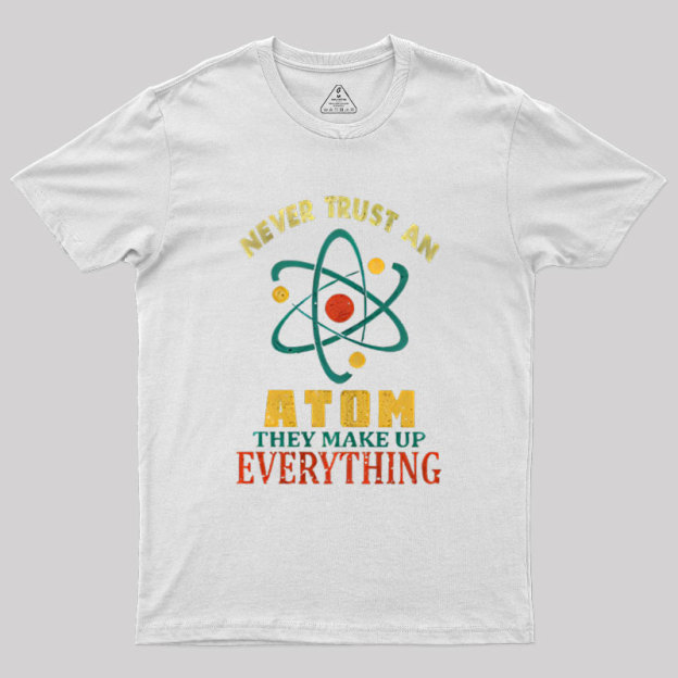 Never Trust An Atom Geek T-Shirt