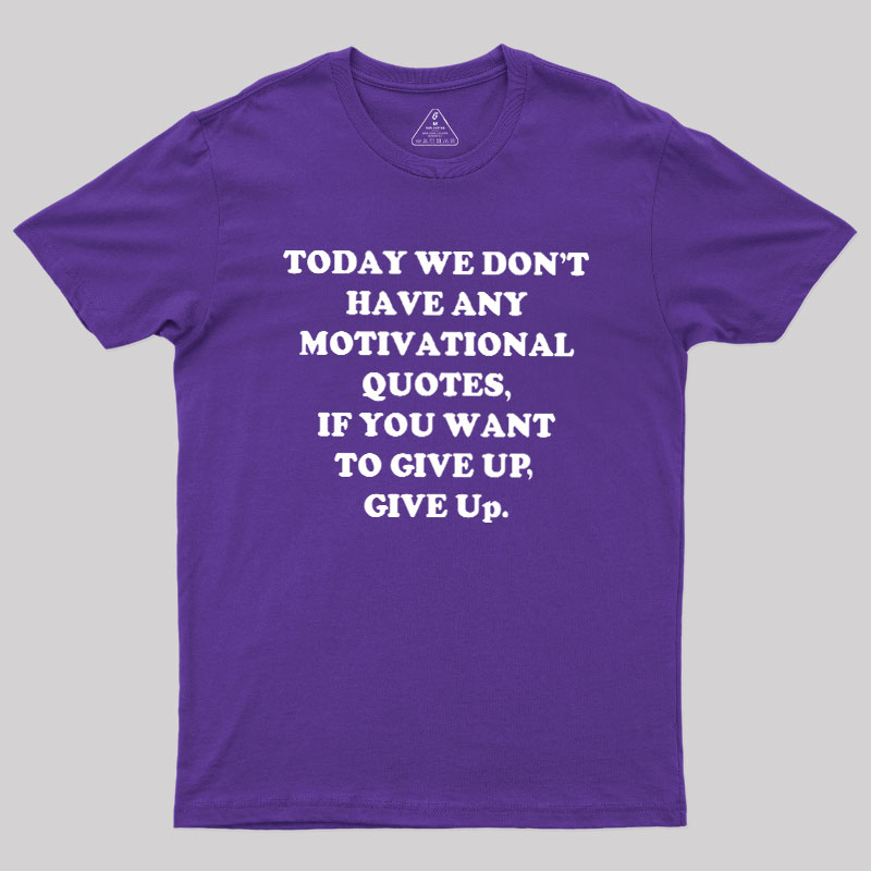 Today We Don't Have Any Motivational Quotes Geek T-Shirt