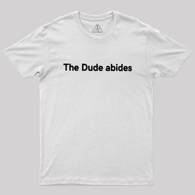 The Dude abides Geek T-Shirt
