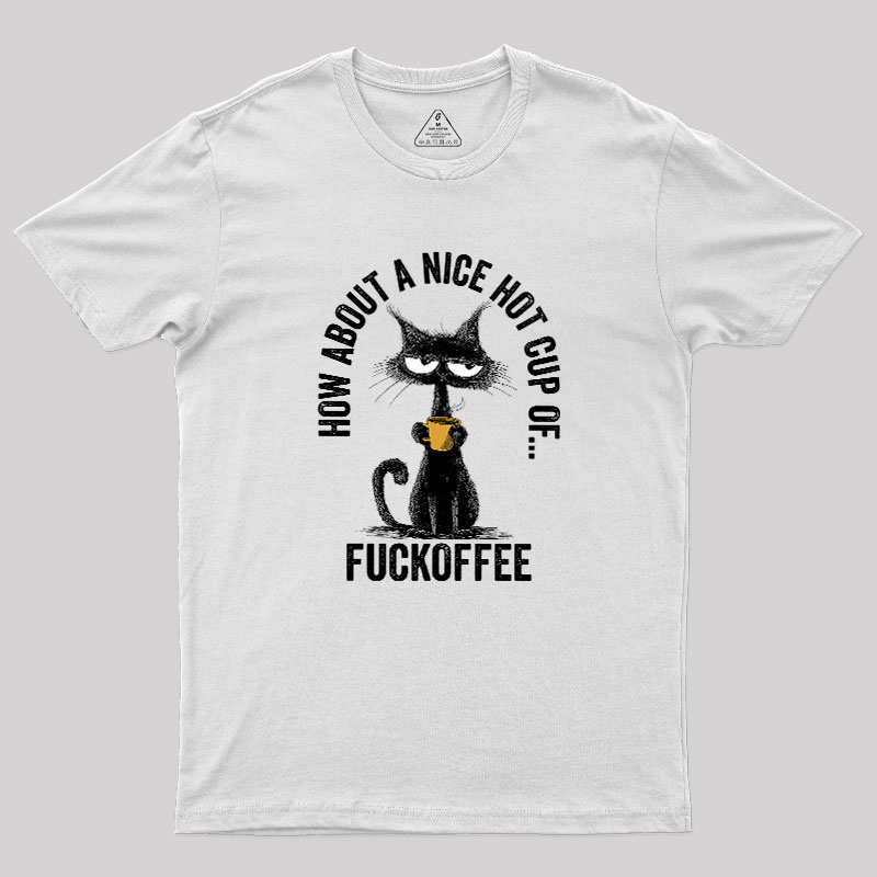 How About A Nice Hot Cup Of Fuckoffee Geek T-Shirt