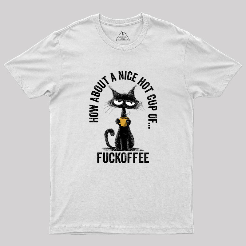 How About A Nice Hot Cup Of Fuckoffee Geek T-Shirt