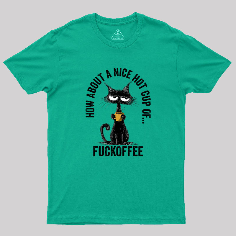 How About A Nice Hot Cup Of Fuckoffee Geek T-Shirt
