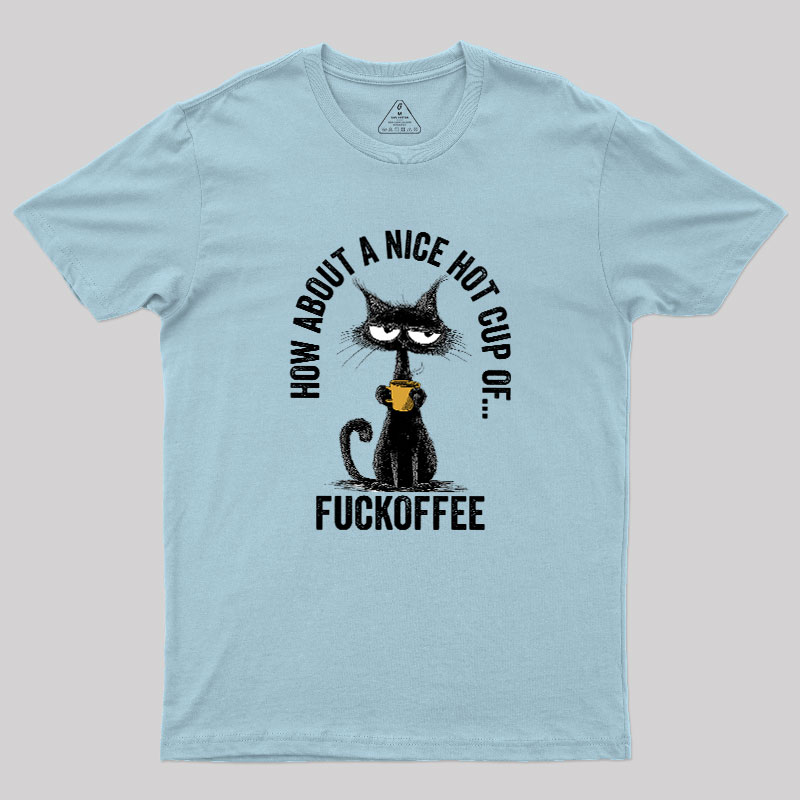 How About A Nice Hot Cup Of Fuckoffee Geek T-Shirt