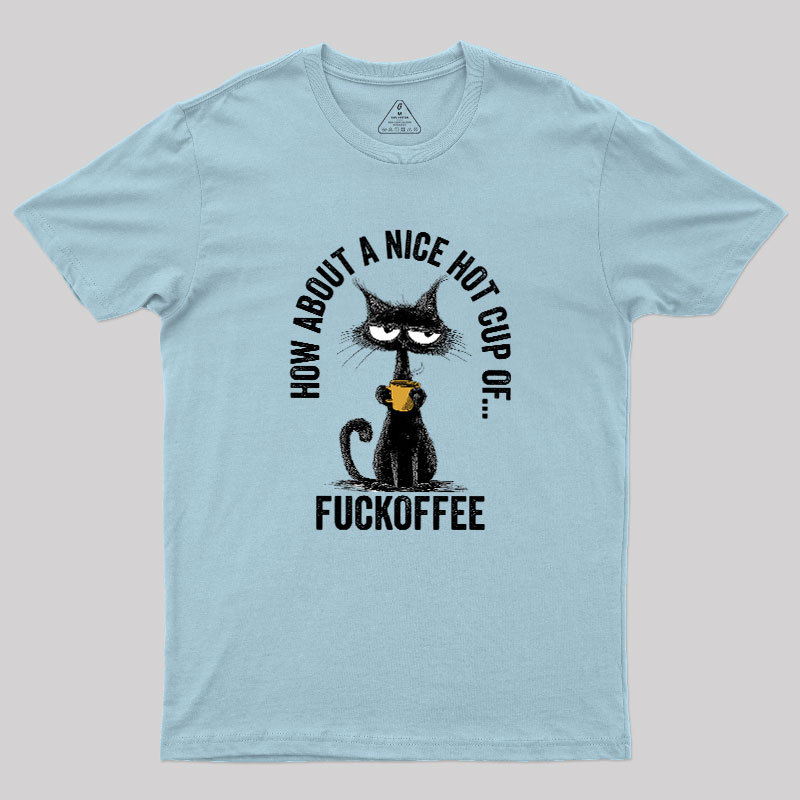 How About A Nice Hot Cup Of Fuckoffee Geek T-Shirt