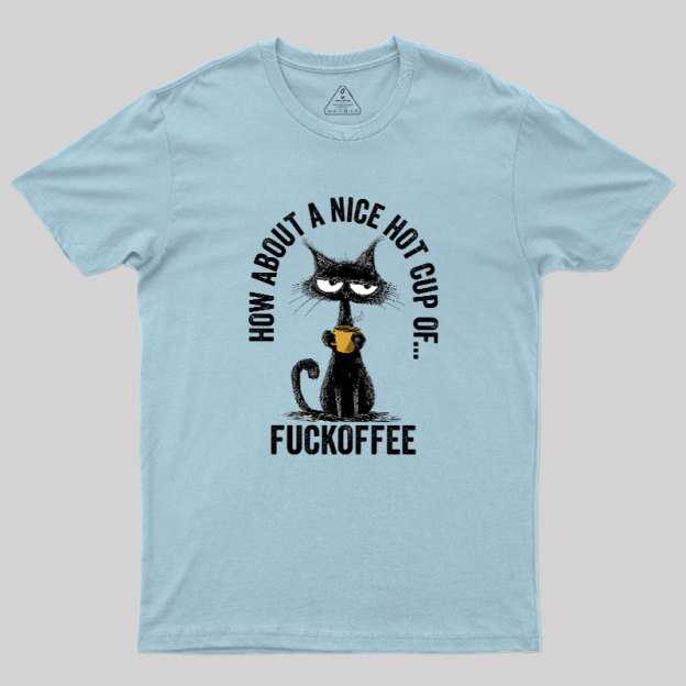 How About A Nice Hot Cup Of Fuckoffee Geek T-Shirt