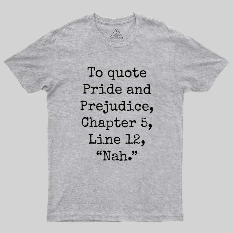 To quote Pride and Prejudice Geek T-Shirt