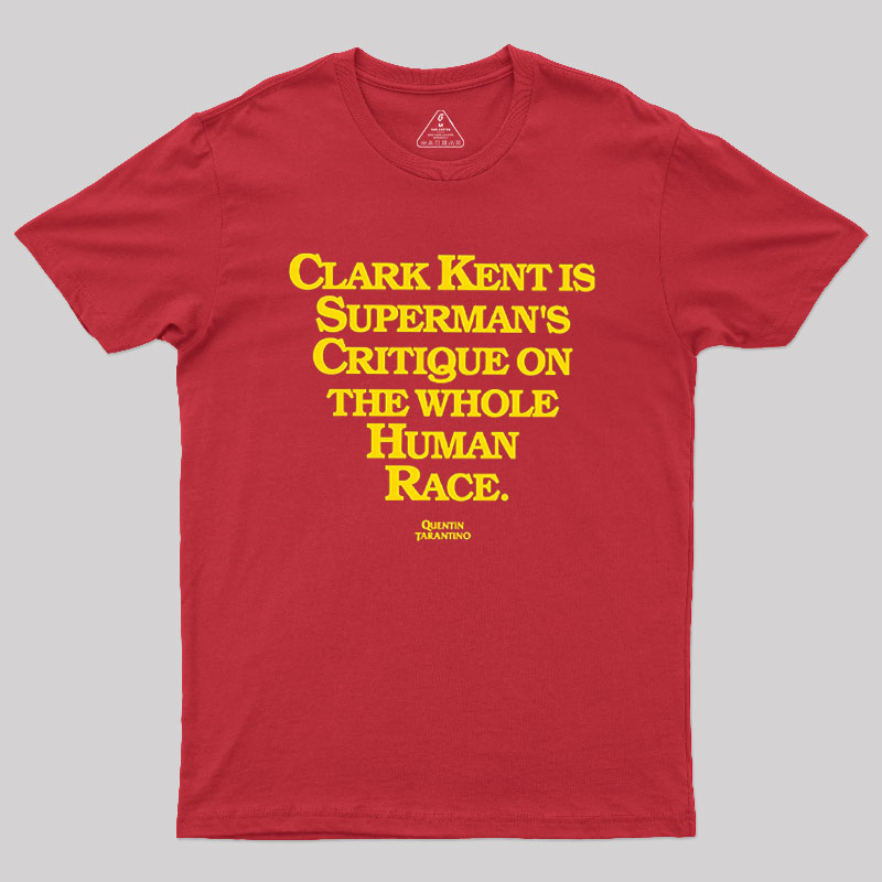 Clark Kent is Supermans Critique on the Whole Human Race Geek T-Shirt