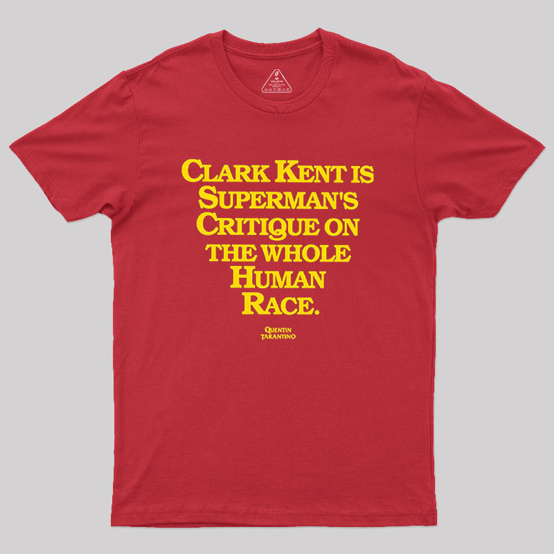 Clark Kent is Supermans Critique on the Whole Human Race Geek T-Shirt