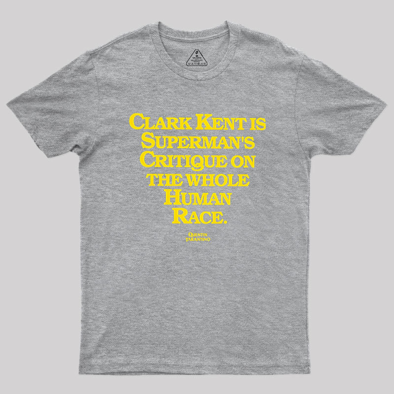 Clark Kent is Supermans Critique on the Whole Human Race Geek T-Shirt