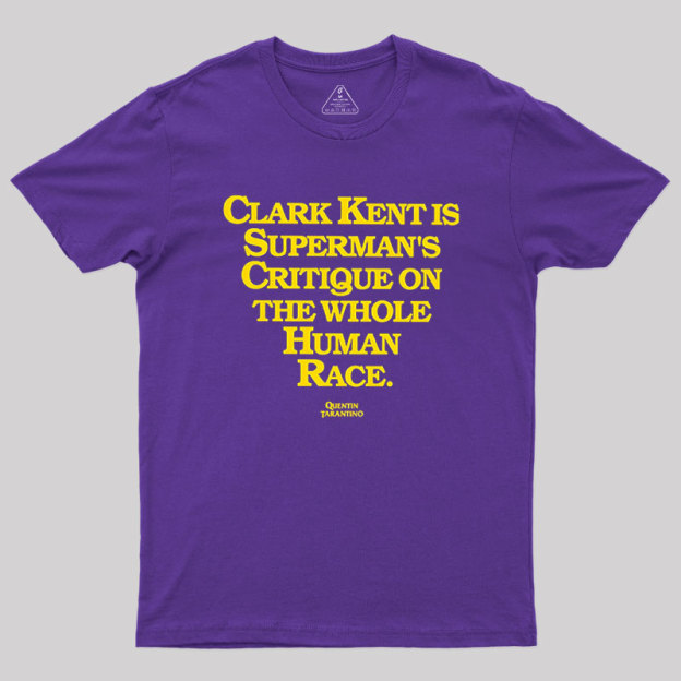 Clark Kent is Supermans Critique on the Whole Human Race Geek T-Shirt