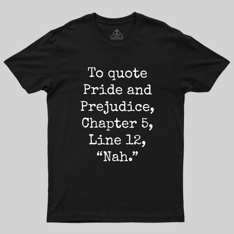 To quote Pride and Prejudice Geek T-Shirt