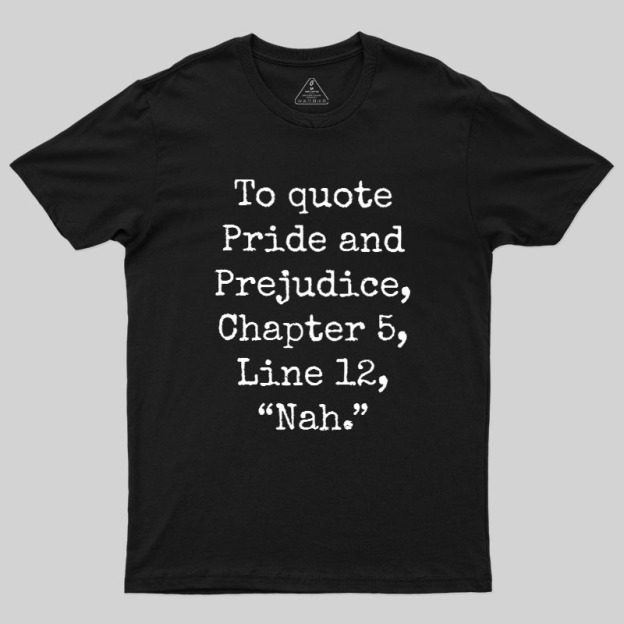 To quote Pride and Prejudice Geek T-Shirt