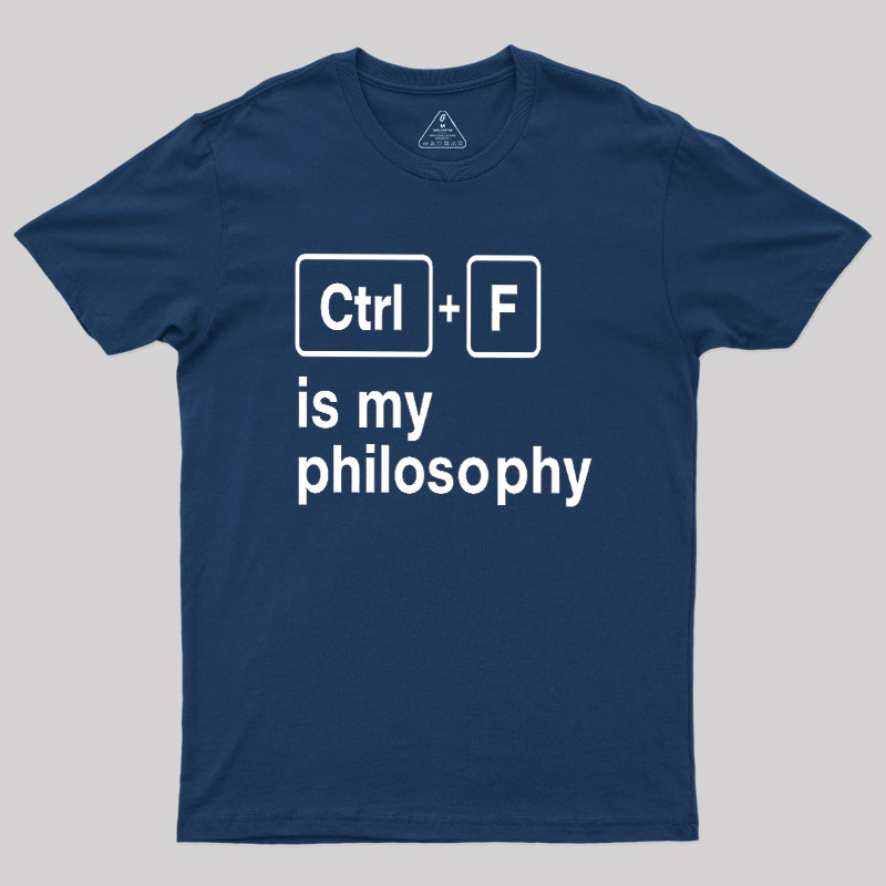 Ctrl + F Is My Philosophy Geek T-Shirt