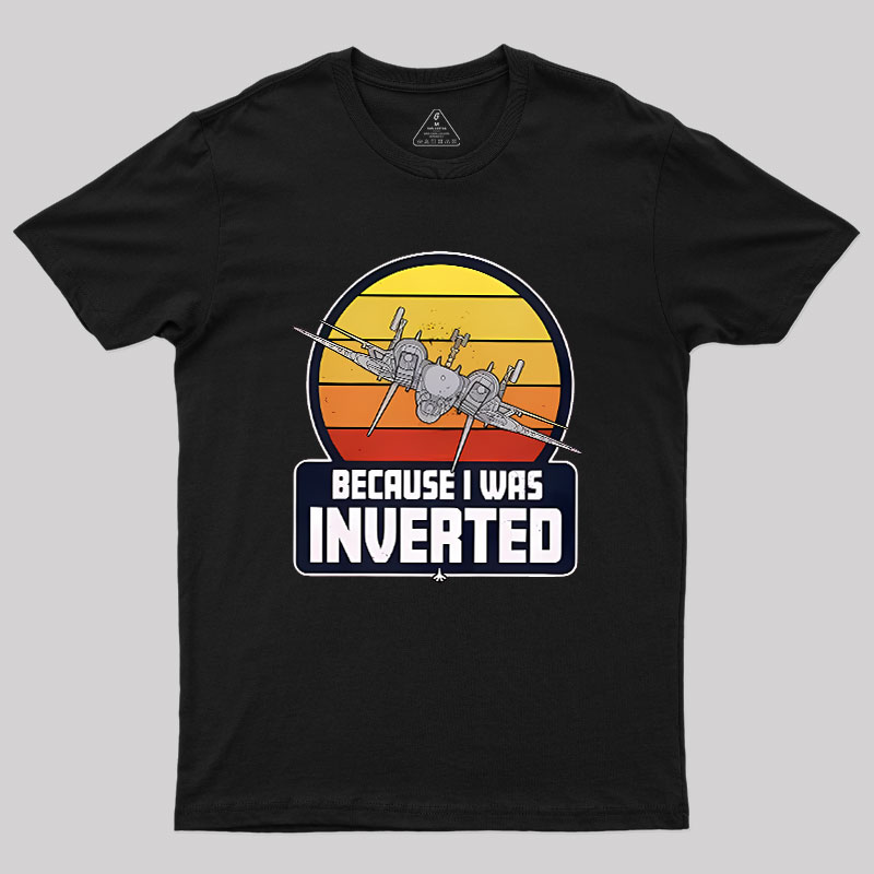 Because I Was Inverted Geek T-Shirt