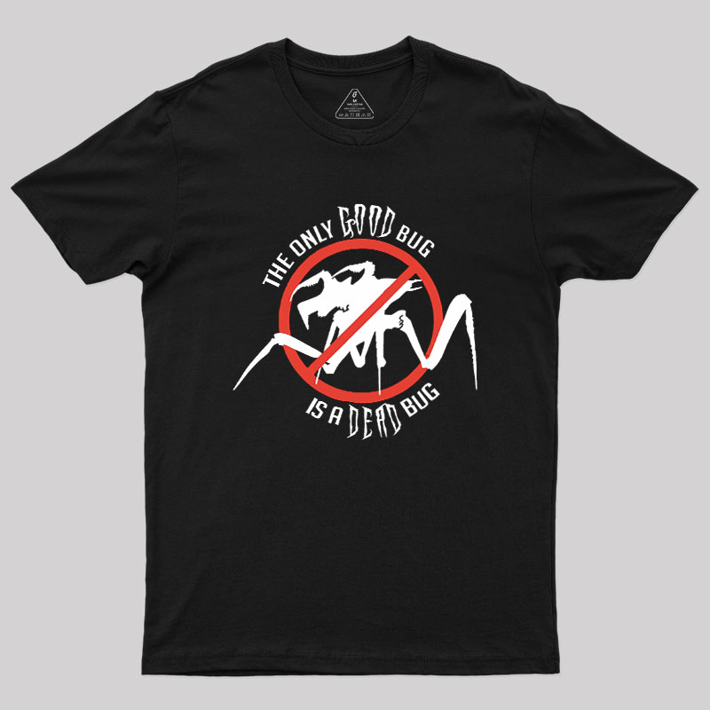The Only Good Bug is a Dead Bug Geek T-Shirt