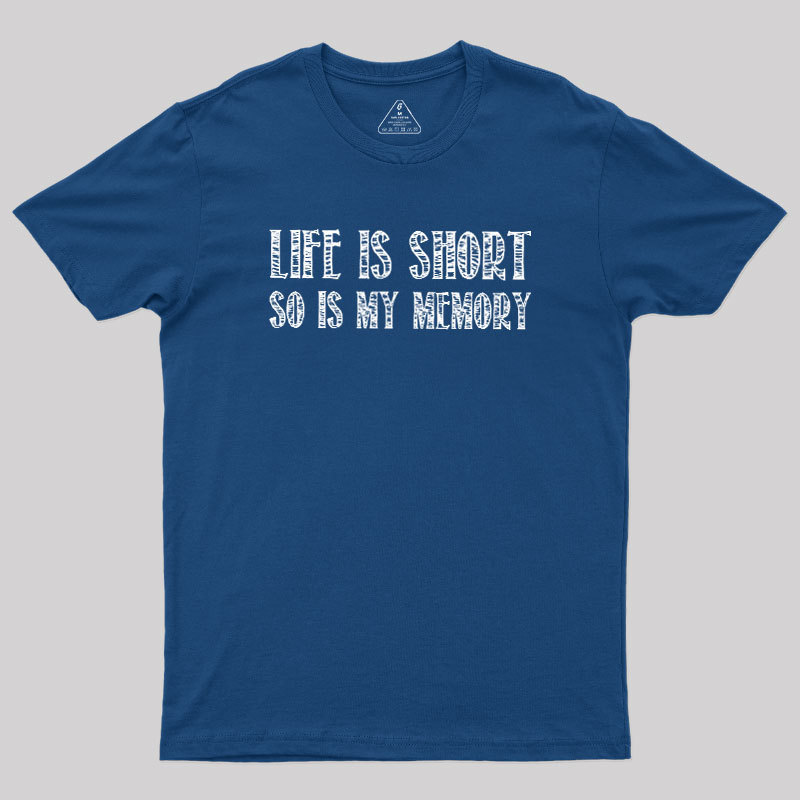 Life Is Short, So Is My Memory Geek T-Shirt