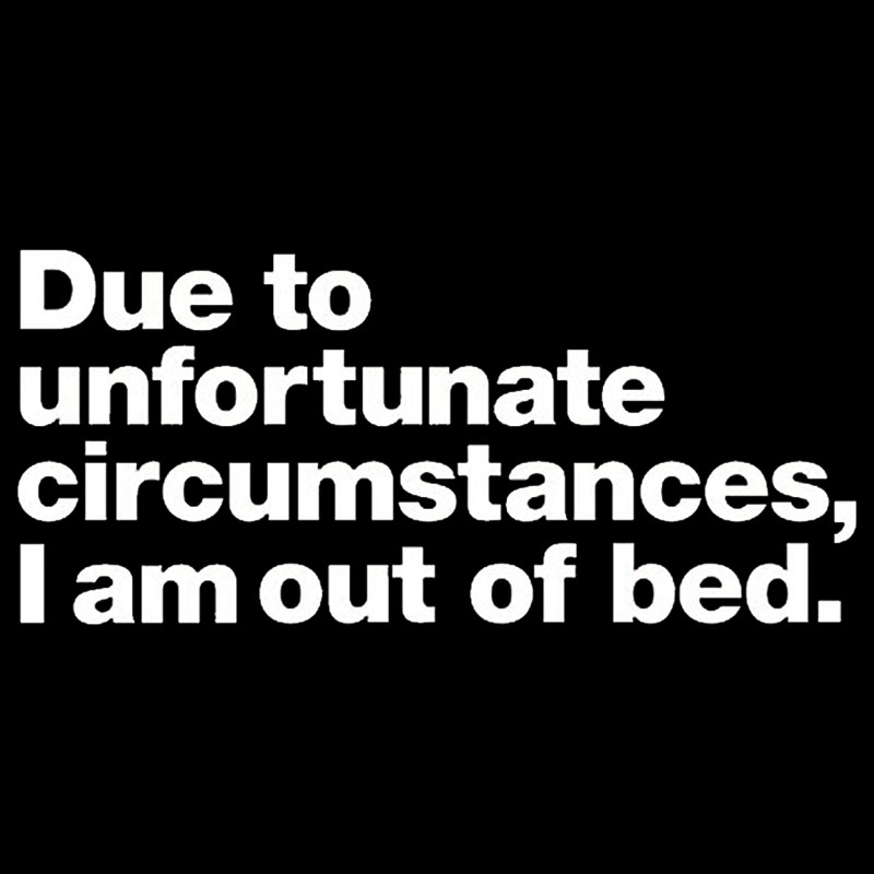 Due To Unfortunate Circumstances I Am Out Of Bed Geek T-Shirt