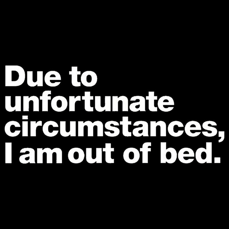 Due To Unfortunate Circumstances I Am Out Of Bed Geek T-Shirt