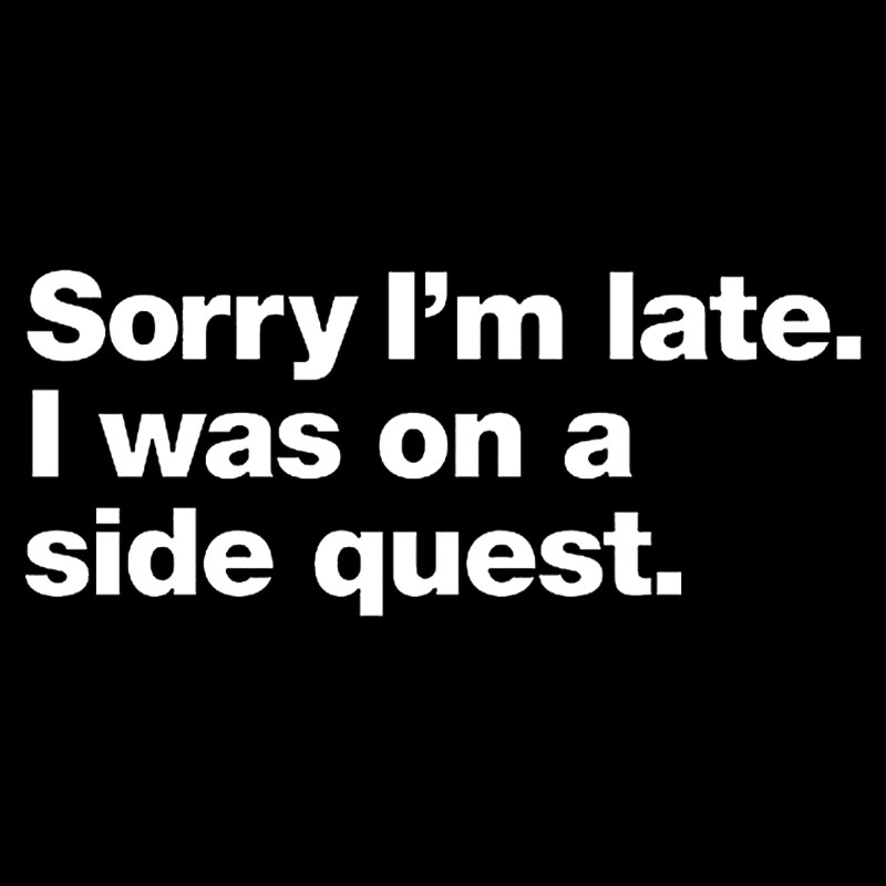 Sorry I'm Late I Was On A Side Quest Geek T-Shirt