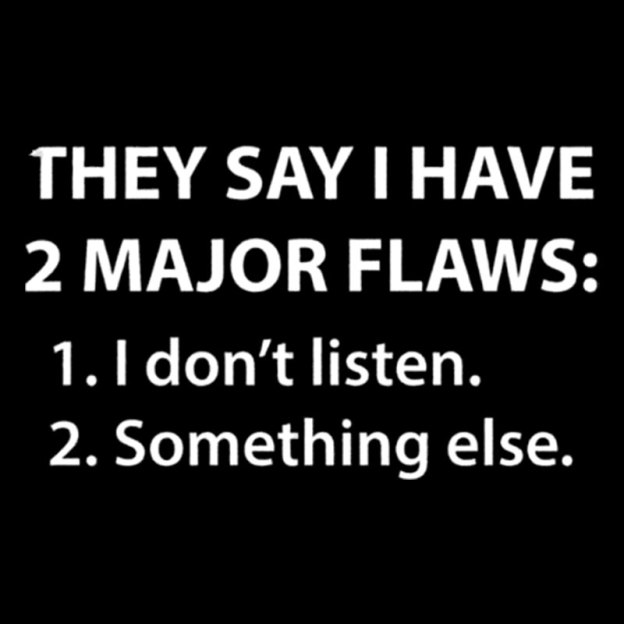 They Say I Have 2 Major Flaws Geek T-Shirt