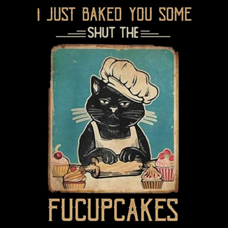 I just Baked You Some Shut The Fucupcakes Geek T-Shirt