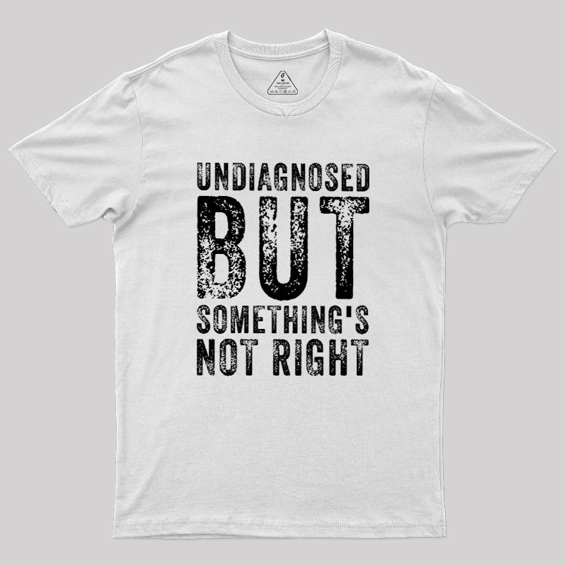 Undiagnosed. But something's not right Geek T-Shirt