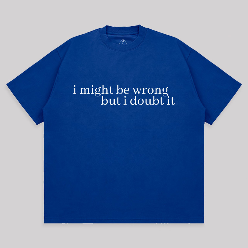 I Might Be Wrong But I Doubt It Unisex Oversized T-shirt