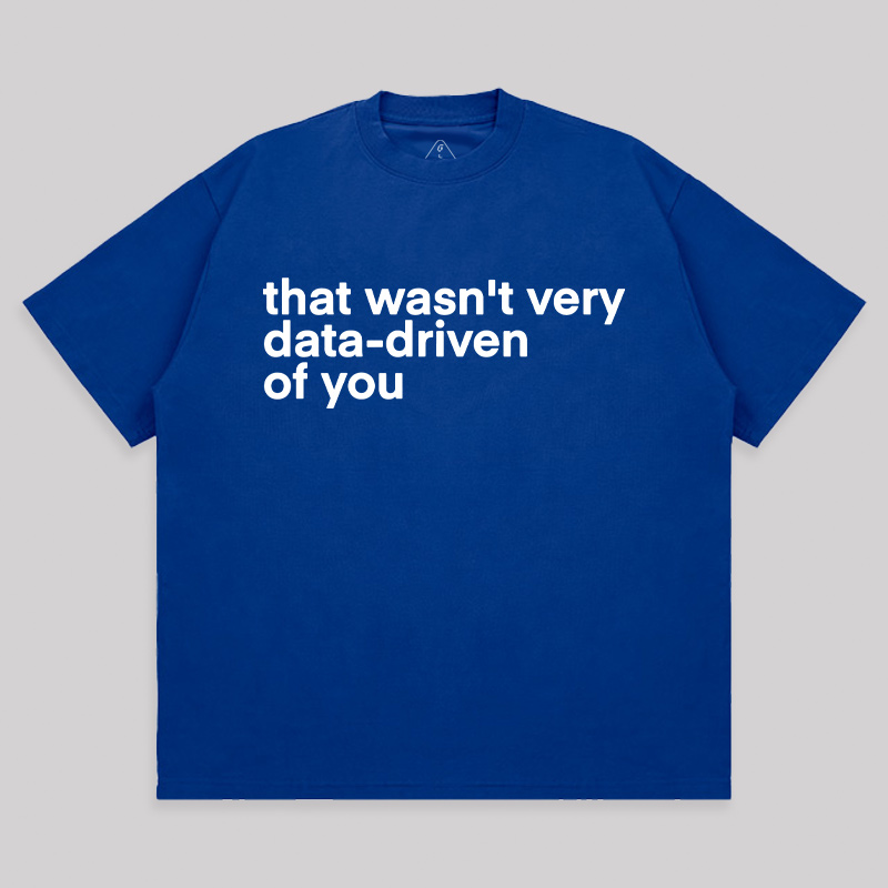 That Wasn't Very Data Driven Of You Unisex Oversized T-shirt
