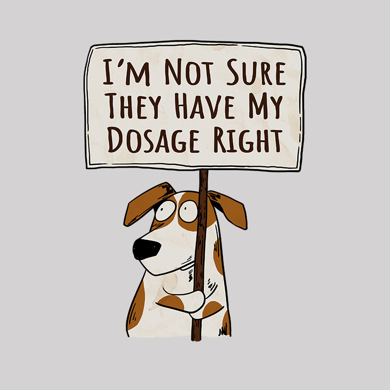 I��m Not Sure They Have My Dosage Right Geek T-Shirt