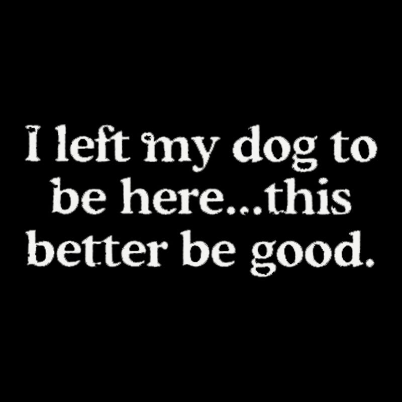 I left my dog ??here this better Geek T-Shirt