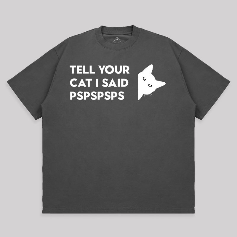 Tell Your Cat I Said Pspspsps Unisex Oversized T-shirt