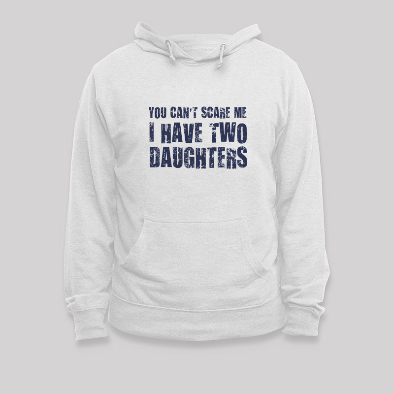 You Can't Scare Me I Have Two Daughters Geek Hoodie