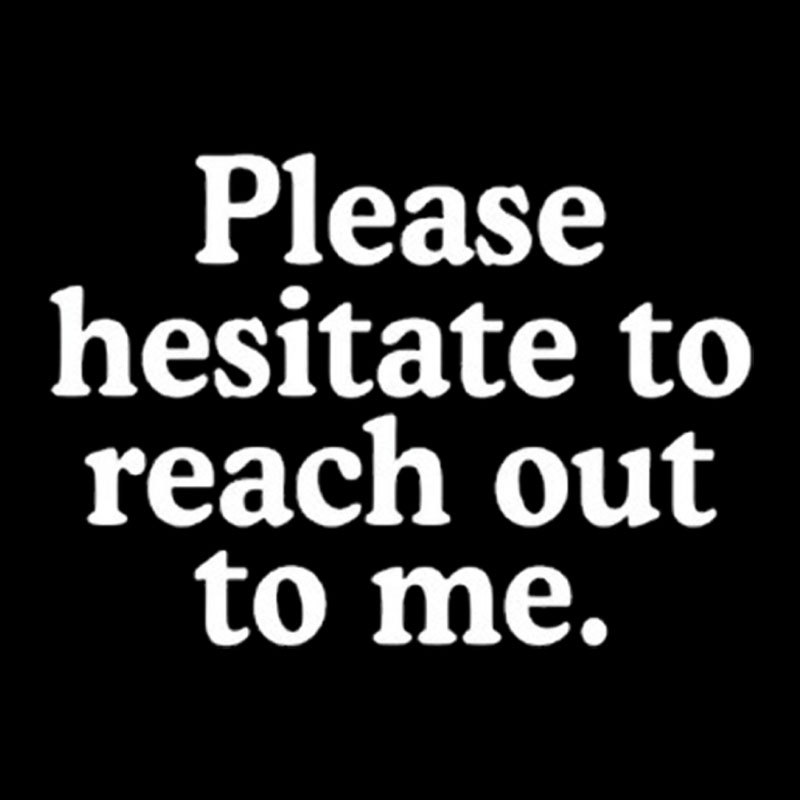 Please Hesitate To Reach Out To Me Geek T-Shirt