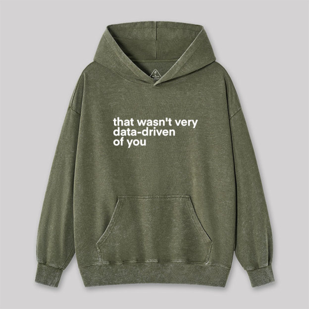 That Wasn't Very Data Driven Of You Washed Hoodie